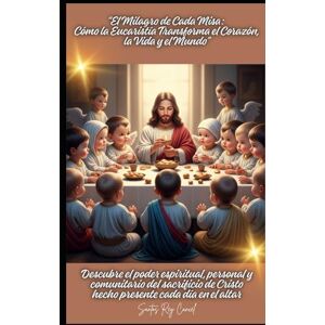 Cancel, Santos Rey “El Milagro de Cada Misa: Cómo la Eucaristía Transforma el Corazón, la Vida y el Mundo”: Descubre el poder espiritual, personal y comunitario del ... de Cristo hecho presente cada día en el altar Cancel, Santos Rey “El Milagro de Cada Misa: Cómo la Eucaristía Transforma el Corazón, la Vida y el Mundo”: Descubre el poder espiritual, personal y comunitario del ... de Cristo hecho presente cada día en el altar