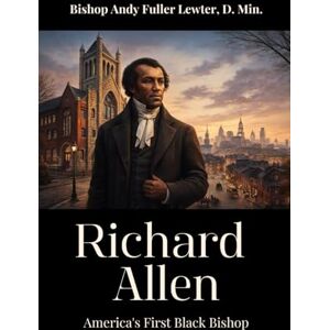 Lewter, Andy Richard Allen: America's First Black Bishop (Historical Biographies) Lewter, Andy Richard Allen: America's First Black Bishop (Historical Biographies)