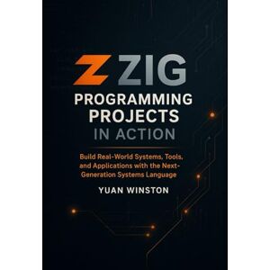 Winston, Yuan Zig Programming Projects in Action: Build Real-World Systems, Tools, and Applications with the Next-Generation Systems Language Winston, Yuan Zig Programming Projects in Action: Build Real-World Systems, Tools, and Applications with the Next-Generation Systems Language