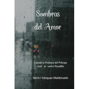 Maldonado, Neris I Vazquez Sombras del Amor: Cuando la promesa del principe Azul se vulve Pesadilla Maldonado, Neris I Vazquez Sombras del Amor: Cuando la promesa del principe Azul se vulve Pesadilla