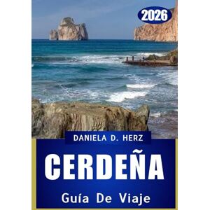 Herz, Daniela D. GUÍA DE VIAJE A CERDEÑA 2026: La isla de las aventuras infinitas y la mística mediterránea” Herz, Daniela D. GUÍA DE VIAJE A CERDEÑA 2026: La isla de las aventuras infinitas y la mística mediterránea”