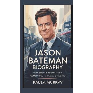 MURRAY, PAULA JASON BATEMAN BIOGRAPHY: FROM SITCOMS TO STREAMING:COMEDIC ROOTS, DRAMATIC HEIGHTS MURRAY, PAULA JASON BATEMAN BIOGRAPHY: FROM SITCOMS TO STREAMING:COMEDIC ROOTS, DRAMATIC HEIGHTS