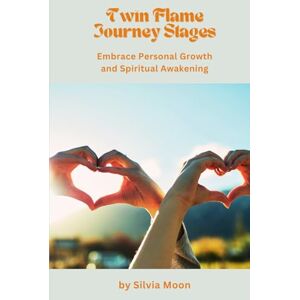 Moon, Silvia Stages of the Twin Flame Journey: Embrace Personal Growth and Spiritual Awakening (Twin Flame Journey Stages) Moon, Silvia Stages of the Twin Flame Journey: Embrace Personal Growth and Spiritual Awakening (Twin Flame Journey Stages)