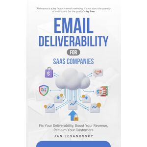 Lesanovsky, Mr Jan Email Deliverability for SaaS Companies: Fix Your Deliverability, Boost Your Revenue, Reclaim Your Customers Lesanovsky, Mr Jan Email Deliverability for SaaS Companies: Fix Your Deliverability, Boost Your Revenue, Reclaim Your Customers
