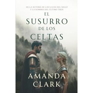 Clark, Amanda El susurro de los celtas: Una novela histórica romántica en los tiempos de Hispania Clark, Amanda El susurro de los celtas: Una novela histórica romántica en los tiempos de Hispania