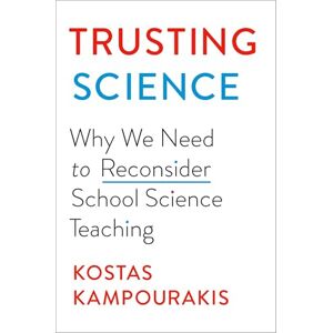 Kampourakis, Kostas Trusting Science: Why We Need to Reconsider School Science Teaching Kampourakis, Kostas Trusting Science: Why We Need to Reconsider School Science Teaching