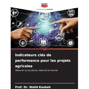 Kaakeh, Prof. Dr. Walid Indicateurs clés de performance pour les projets agricoles: Mesurer le succès au-delà de la récolte Kaakeh, Prof. Dr. Walid Indicateurs clés de performance pour les projets agricoles: Mesurer le succès au-delà de la récolte