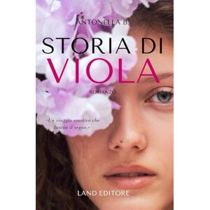 B., Antonella Storia di viola: Un grande romanzo sulla maternità voluta, negata, e trovata dove meno te lo aspetti (I romanzi Land Editore) B., Antonella Storia di viola: Un grande romanzo sulla maternità voluta, negata, e trovata dove meno te lo aspetti (I romanzi Land Editore)