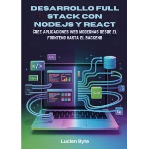 Byte, Lucien Desarrollo Full Stack con Node.js y React: Cree aplicaciones web modernas desde el frontend hasta el backend Byte, Lucien Desarrollo Full Stack con Node.js y React: Cree aplicaciones web modernas desde el frontend hasta el backend