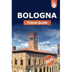 Ehrlichmann, Klaudia B. Bologna Travel Guide 2025: Explore Italy Top Attractions, Food, and Historical Site and Culture in the Heart of Emilia-Romagna Ehrlichmann, Klaudia B. Bologna Travel Guide 2025: Explore Italy Top Attractions, Food, and Historical Site and Culture in the Heart of Emilia-Romagna