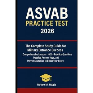 Nagle, Royce M. ASVAB PRACTICE TEST 2026: Complete Study Guide for Military Entrance Success with Comprehensive Lessons, 1000+ Practice Questions, Detailed Answer Keys, and Proven Strategies to Boost Your Score Nagle, Royce M. ASVAB PRACTICE TEST 2026: Complete Study Guide for Military Entrance Success with Comprehensive Lessons, 1000+ Practice Questions, Detailed Answer Keys, and Proven Strategies to Boost Your Score