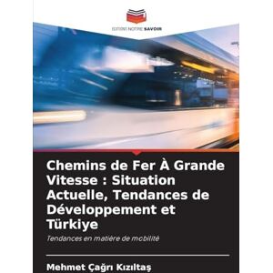 Kızıltaş, Mehmet Çağrı Chemins de Fer À Grande Vitesse: Situation Actuelle, Tendances de Développement et Türki̇ye Kızıltaş, Mehmet Çağrı Chemins de Fer À Grande Vitesse: Situation Actuelle, Tendances de Développement et Türki̇ye