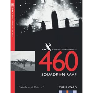 Ward, Chris 460 Squadron RAAF: RAF Bomber Command Profiles (Bomber Command Squadron Profiles) Ward, Chris 460 Squadron RAAF: RAF Bomber Command Profiles (Bomber Command Squadron Profiles)