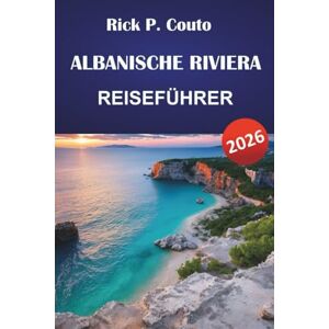 Couto, Rick P. ALBANISCHE RIVIERA REISEFÜHRER 2026: Entdecken Sie die besten Strände, malerischen Autos, Küstenstädte, die lokale Küche und praktische Reisetipps auf dem Balkan Couto, Rick P. ALBANISCHE RIVIERA REISEFÜHRER 2026: Entdecken Sie die besten Strände, malerischen Autos, Küstenstädte, die lokale Küche und praktische Reisetipps auf dem Balkan