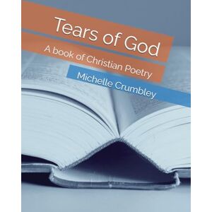 Crumbley, Michelle E. Tears of God: A book of Christian Poetry Crumbley, Michelle E. Tears of God: A book of Christian Poetry