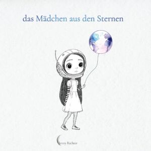 Richter, Jenny das Mädchen aus den Sternen: Eine kreative Reise zu Gefühlen, Selbstvertrauen und innerer Ruhe Richter, Jenny das Mädchen aus den Sternen: Eine kreative Reise zu Gefühlen, Selbstvertrauen und innerer Ruhe