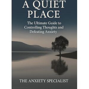 Stockman, Mr Paul A QUIET PLACE, The Ultimate Guide to Controlling Thoughts and Defeating Anxiety.: How to stop Overthinking, Panic, Stress, and Worry: Techniques and ... tools to help you to transform your life. Stockman, Mr Paul A QUIET PLACE, The Ultimate Guide to Controlling Thoughts and Defeating Anxiety.: How to stop Overthinking, Panic, Stress, and Worry: Techniques and ... tools to help you to transform your life.