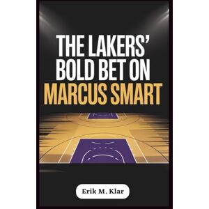 M. Klar, Erik The Lakers’ Bold Bet on Marcus Smart: How a Defensive Mastermind Could Shift the NBA and Propel Los Angeles Toward a Championship in 2026 (Books of Impact and Purpose) M. Klar, Erik The Lakers’ Bold Bet on Marcus Smart: How a Defensive Mastermind Could Shift the NBA and Propel Los Angeles Toward a Championship in 2026 (Books of Impact and Purpose)