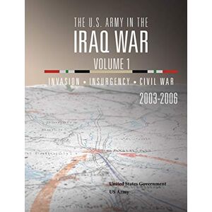 United The U.S. Army in the Iraq War Volume 1: Invasion Insurgency Civil War 2003 – 2006 United The U.S. Army in the Iraq War Volume 1: Invasion Insurgency Civil War 2003 – 2006