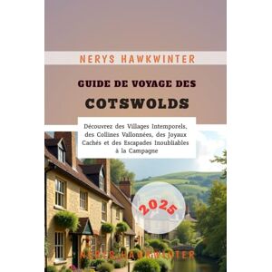 Hawkwinter, Nerys Guide de Voyage des Cotswolds 2025: Découvrez des Villages Intemporels, des Collines Vallonnées, des Joyaux Cachés et des Escapades Inoubliables à la Campagne Hawkwinter, Nerys Guide de Voyage des Cotswolds 2025: Découvrez des Villages Intemporels, des Collines Vallonnées, des Joyaux Cachés et des Escapades Inoubliables à la Campagne