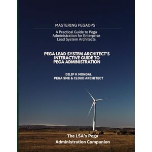 MONDAL, DILIP KUMAR Pega Lead System Architect’s Interactive Guide to Pega Administration: 3 (SRE & DevOps Essentials) MONDAL, DILIP KUMAR Pega Lead System Architect’s Interactive Guide to Pega Administration: 3 (SRE & DevOps Essentials)