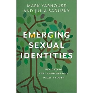 Mark Yarhouse Emerging Sexual Identities: Navigating the Landscape with Today's Youth Mark Yarhouse Emerging Sexual Identities: Navigating the Landscape with Today's Youth