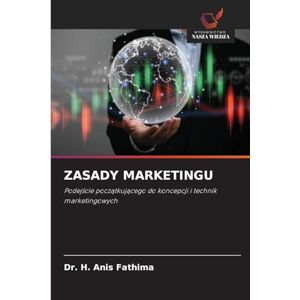 Fathima, Dr H Anis Zasady Marketingu: Podej¿cie pocz¿tkuj¿cego do koncepcji i technik marketingowych Fathima, Dr H Anis Zasady Marketingu: Podej¿cie pocz¿tkuj¿cego do koncepcji i technik marketingowych