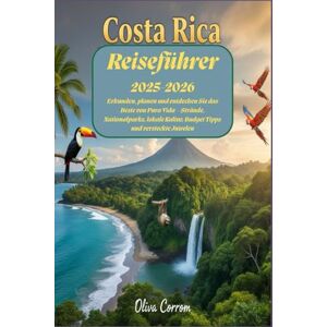 Corrom, Oliva Costa Rica Reiseführer 2025-2026: Erkunden, planen und entdecken Sie das Beste von Pura Vida – Strände, Nationalparks, lokale Kultur, Budget Tipps und versteckte Juwelen Corrom, Oliva Costa Rica Reiseführer 2025-2026: Erkunden, planen und entdecken Sie das Beste von Pura Vida – Strände, Nationalparks, lokale Kultur, Budget Tipps und versteckte Juwelen