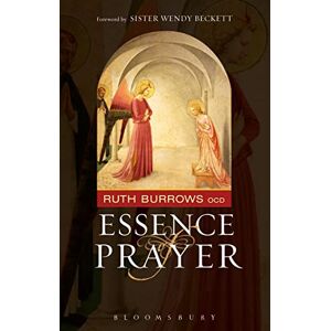 Ruth Burrows OCD The Essence of Prayer: Foreword by Sister Wendy Beckett Ruth Burrows OCD The Essence of Prayer: Foreword by Sister Wendy Beckett