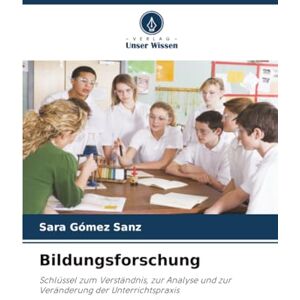 Gómez Sanz, Sara Bildungsforschung: Schlüssel zum Verständnis, zur Analyse und zur Veränderung der Unterrichtspraxis Gómez Sanz, Sara Bildungsforschung: Schlüssel zum Verständnis, zur Analyse und zur Veränderung der Unterrichtspraxis