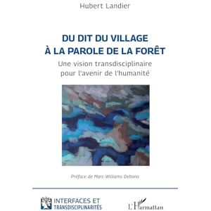 Landier, Hubert Du dit du village à la parole de la forêt: Une vision transdisciplinaire pour l’avenir de l’humanité (Interfaces Et Transdisciplinarités) Landier, Hubert Du dit du village à la parole de la forêt: Une vision transdisciplinaire pour l’avenir de l’humanité (Interfaces Et Transdisciplinarités)