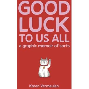 Vermeulen, Karen Good Luck To Us All: A Graphic Memoir of Sorts Vermeulen, Karen Good Luck To Us All: A Graphic Memoir of Sorts