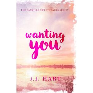 Hart, J.J. Wanting You (The Saxville Sweethearts Series Book 2) Hart, J.J. Wanting You (The Saxville Sweethearts Series Book 2)