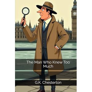 Chesterton, G.K. The Man Who Knew Too Much Chesterton, G.K. The Man Who Knew Too Much