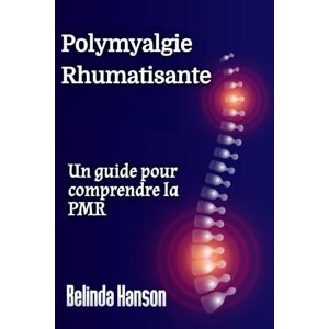 Hanson, Belinda Polymyalgie Rhumatisante: Un guide pour comprendre la PMR Hanson, Belinda Polymyalgie Rhumatisante: Un guide pour comprendre la PMR