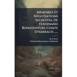 Torre, De La MÃ(c)moires Et NÃ(c)gotiations Secrettes, De Ferdinand Bonaventure Comte D'harrach ...... Torre, De La MÃ(c)moires Et NÃ(c)gotiations Secrettes, De Ferdinand Bonaventure Comte D'harrach ......