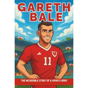 Nance, Vicki H. Gareth Bale Biography: The Incredible Story of a Sports Hero. (Thrilling Stories of the Athletes Who Redefined Their Sport) Nance, Vicki H. Gareth Bale Biography: The Incredible Story of a Sports Hero. (Thrilling Stories of the Athletes Who Redefined Their Sport)
