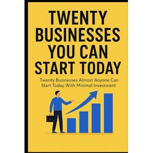 Bugeja, Dr Alex Twenty Businesses You Can Start Today: Twenty Businesses Almost Anyone Can Start Today With Minimal Investment Bugeja, Dr Alex Twenty Businesses You Can Start Today: Twenty Businesses Almost Anyone Can Start Today With Minimal Investment