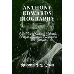 Knight, Biodorph P.K ANTHONY EDWARDS BIOGRAPHY: The Core of Anthony Edwards: Forged in Georgia, Tempered in the Spotlight Knight, Biodorph P.K ANTHONY EDWARDS BIOGRAPHY: The Core of Anthony Edwards: Forged in Georgia, Tempered in the Spotlight