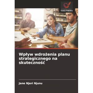 Njeri Njunu, Jane Wpływ wdrożenia planu strategicznego na skuteczność Njeri Njunu, Jane Wpływ wdrożenia planu strategicznego na skuteczność