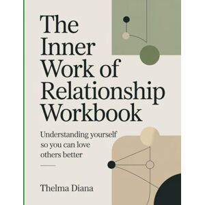 Diana, Thelma The Inner Work Of Relationship Workbook.: Understanding Yourself So You Can Love Others Better Diana, Thelma The Inner Work Of Relationship Workbook.: Understanding Yourself So You Can Love Others Better