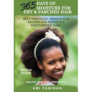 Faniran, Abi 365 Days of Moisture for Dry and Parched Hair: Best Practices, Products & Recipes for Perfectly Moisturized Hair (Healthy Hair Care Series) Faniran, Abi 365 Days of Moisture for Dry and Parched Hair: Best Practices, Products & Recipes for Perfectly Moisturized Hair (Healthy Hair Care Series)