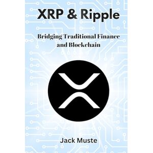 Muste, Jack XRP & Ripple: Bridging Traditional Finance and Blockchain (Blocks and Chains: The Beginners Guide to Crypto, Altcoins and Cryptocurrency) Muste, Jack XRP & Ripple: Bridging Traditional Finance and Blockchain (Blocks and Chains: The Beginners Guide to Crypto, Altcoins and Cryptocurrency)