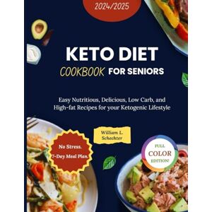 Schechter, William L. Keto Diet Cookbook for Seniors 2024-2025 (COLORED VERSION): Easy Nutritious, Delicious, Low Carb, and High-fat Recipes for your Ketogenic Lifestyle (Keto Diet Cookbook Editions) Schechter, William L. Keto Diet Cookbook for Seniors 2024-2025 (COLORED VERSION): Easy Nutritious, Delicious, Low Carb, and High-fat Recipes for your Ketogenic Lifestyle (Keto Diet Cookbook Editions)