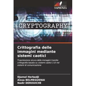 Herbadji, Djamel Crittografia delle immagini mediante sistemi caotici: Trasmissione sicura delle immagini tramite crittografia basata su sistemi caotici 1-D nei sistemi di comunicazione Herbadji, Djamel Crittografia delle immagini mediante sistemi caotici: Trasmissione sicura delle immagini tramite crittografia basata su sistemi caotici 1-D nei sistemi di comunicazione