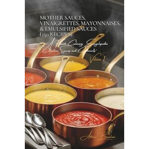 Beaulieu, Adrien L. Mother Sauces, Vinaigrettes, Mayonnaises, & Emulsified Sauces (250 Recipes): Sauces and Condiments Volume One Beaulieu, Adrien L. Mother Sauces, Vinaigrettes, Mayonnaises, & Emulsified Sauces (250 Recipes): Sauces and Condiments Volume One