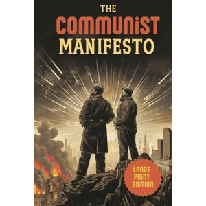 Marx, Karl The Communist Manifesto (Large Print Edition): A Revolutionary Political Essay on Class Struggle, Capitalism, and the Path to a Classless Society Marx, Karl The Communist Manifesto (Large Print Edition): A Revolutionary Political Essay on Class Struggle, Capitalism, and the Path to a Classless Society