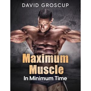 Groscup, David Maximum Muscle In Minimum Time Groscup, David Maximum Muscle In Minimum Time