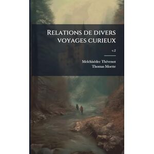 Thã(c)Venot, Melchisã(c)Dec 1620-1692 Relations de divers voyages curieux Thã(c)Venot, Melchisã(c)Dec 1620-1692 Relations de divers voyages curieux