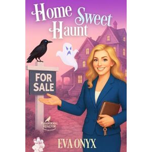 Onyx, Eva Home Sweet Haunt: A haunted house cozy mystery with ghosts (Paranormal Realtor Cozy Mysteries) Onyx, Eva Home Sweet Haunt: A haunted house cozy mystery with ghosts (Paranormal Realtor Cozy Mysteries)